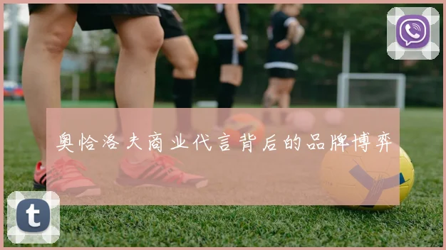 奥恰洛夫商业代言背后的品牌博弈